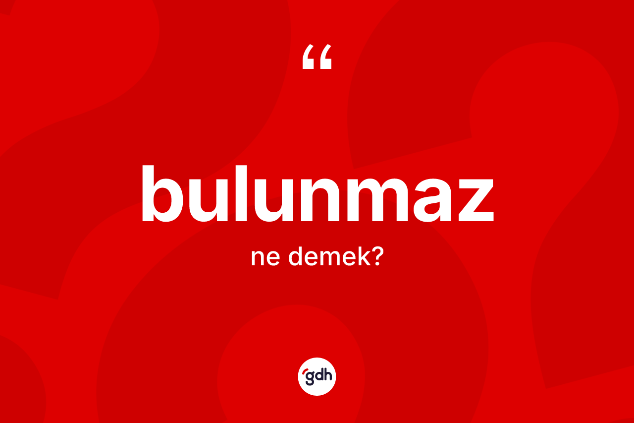 Bulunmaz kelimesinin sözlükteki tanımı nedir?