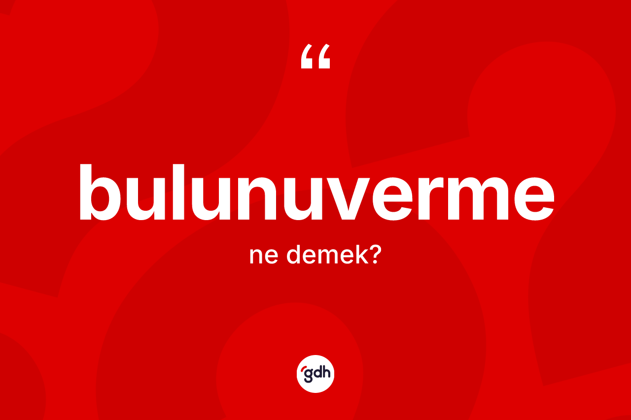 Bulunuverme kelimesinin tanımı nedir? Bulunuverme kelimesinin kaç farklı anlamı var?
