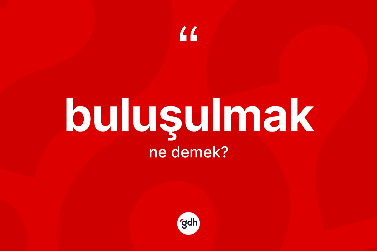 Buluşulmak kelimesi nedir?