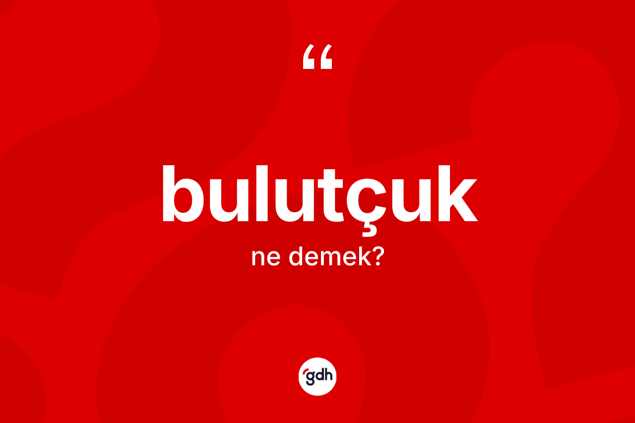 Bulutçuk kelimesinin tanımı nedir?