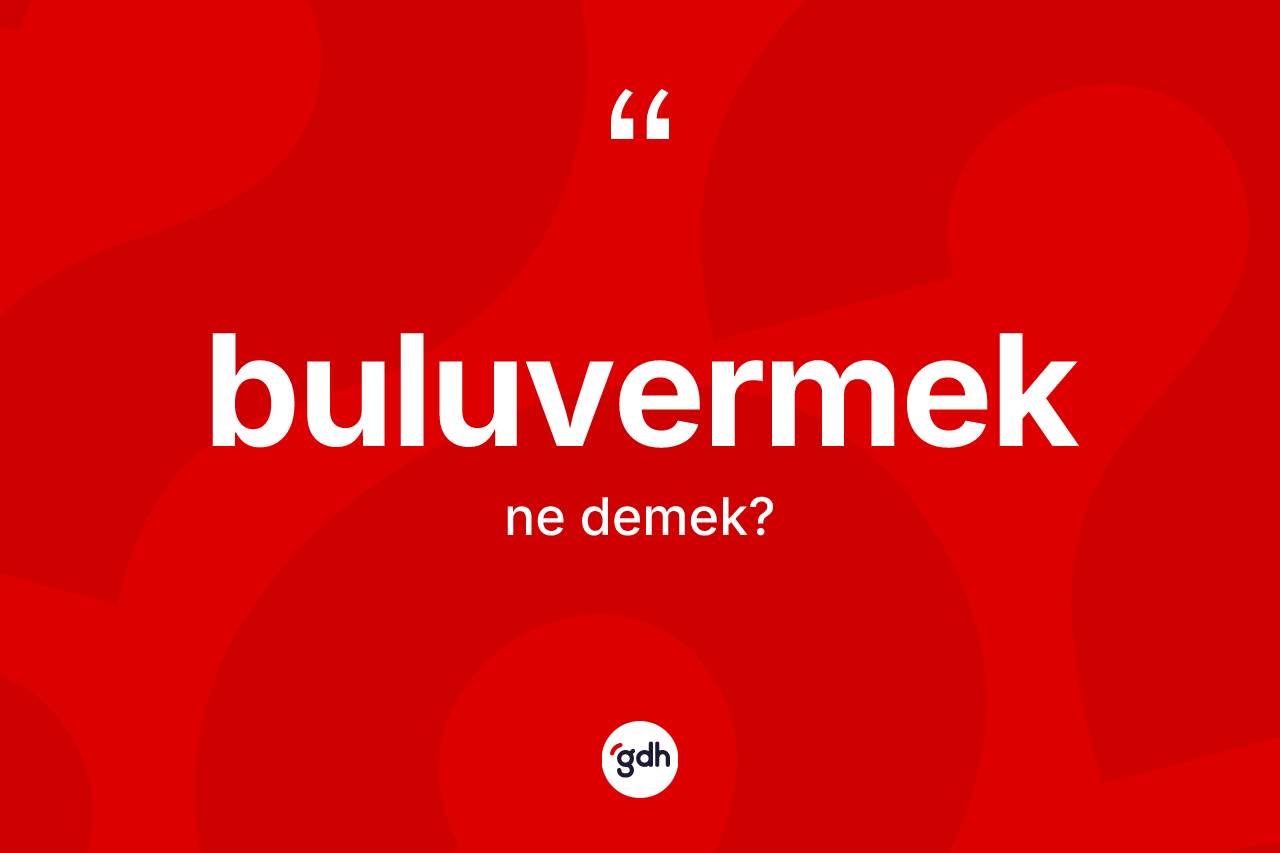 Buluvermek kelimesi ne anlama gelir?