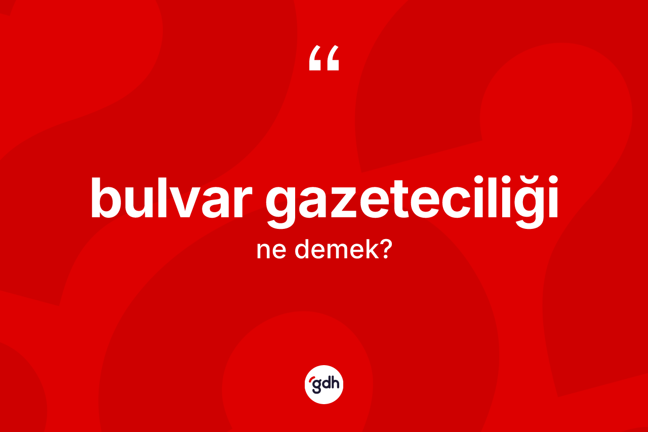 Bulvar gazeteciliği kelimesinin sözlükteki tanımı nedir?