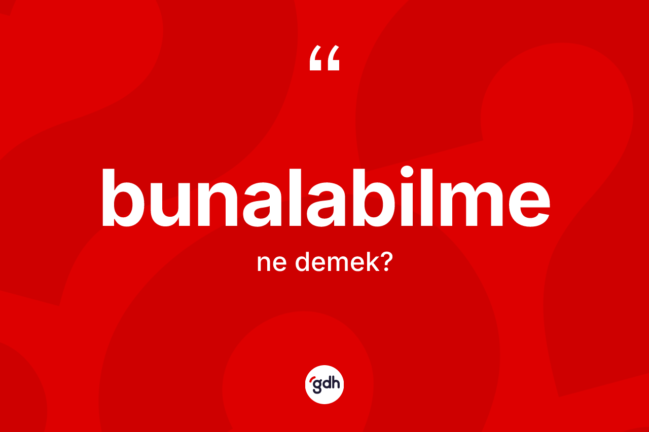 Bunalabilme kelimesinin anlamı nedir? Bunalabilme kelimesinin kaç farklı anlamı var?