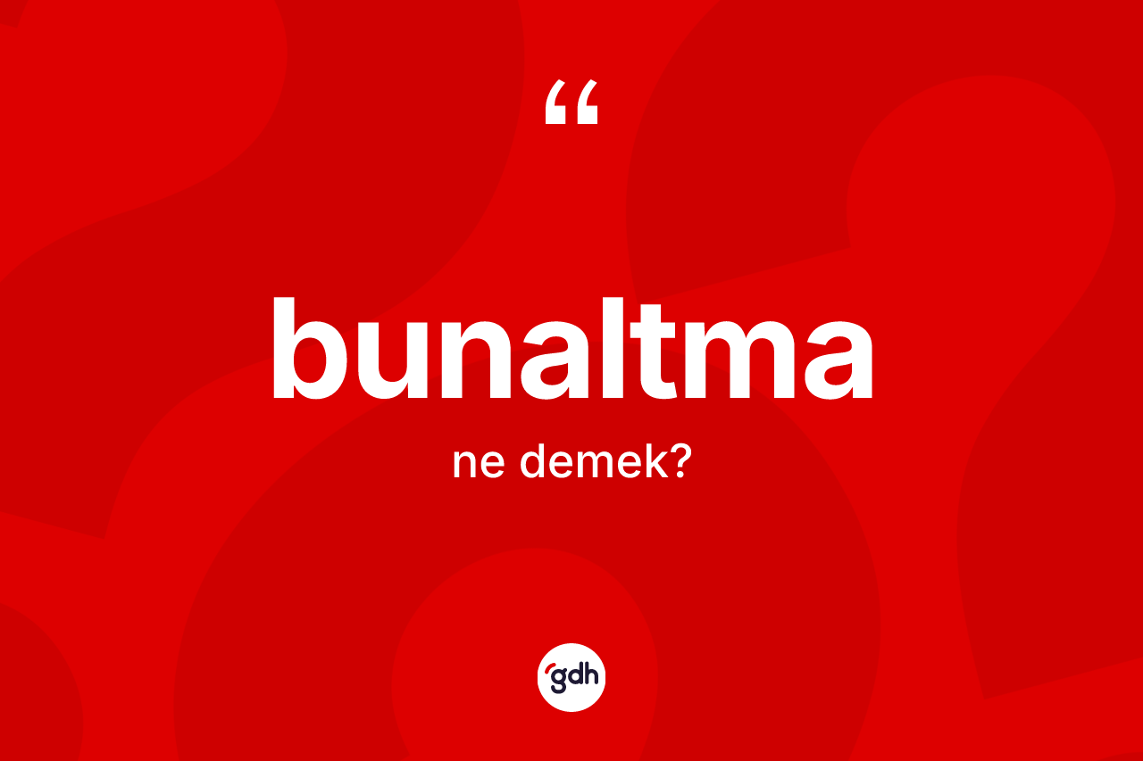 Bunaltma kelimesi ne anlama gelir?