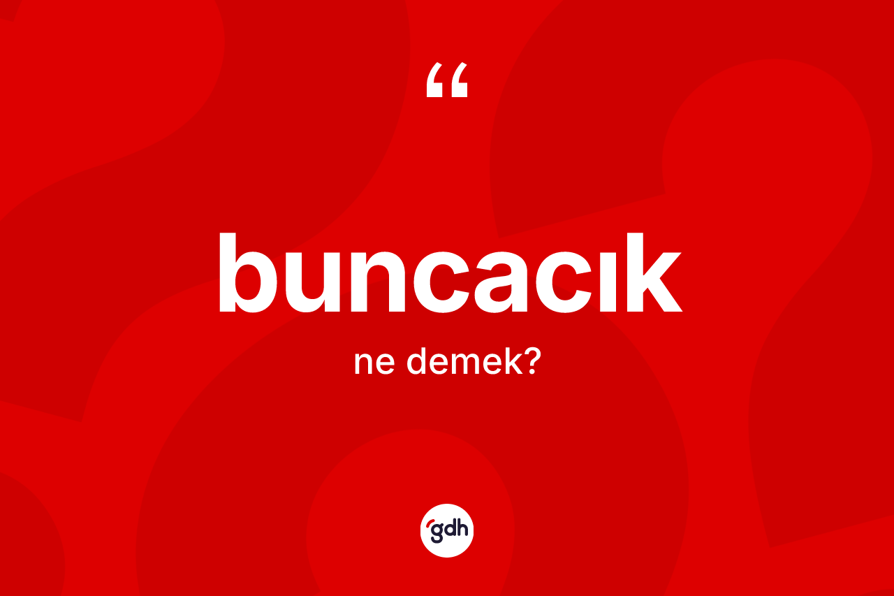 Buncacık kelimesi nedir?