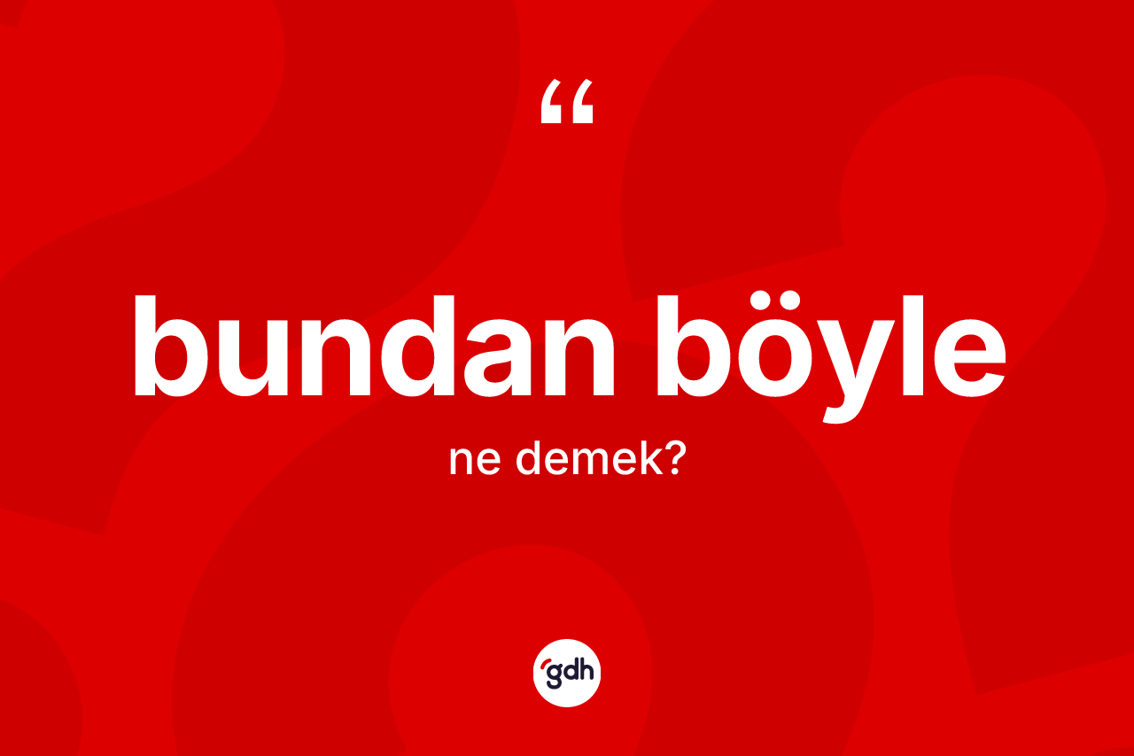 Bundan böyle kelimesi nedir?