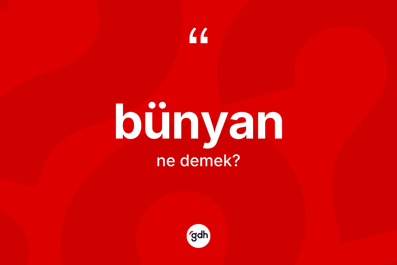 Bünyan kelimesinin tanımı nedir?