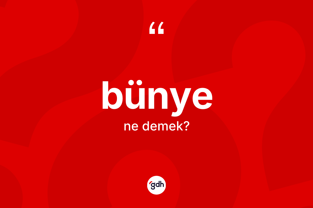 Bünye kelimesinin anlamı nedir?