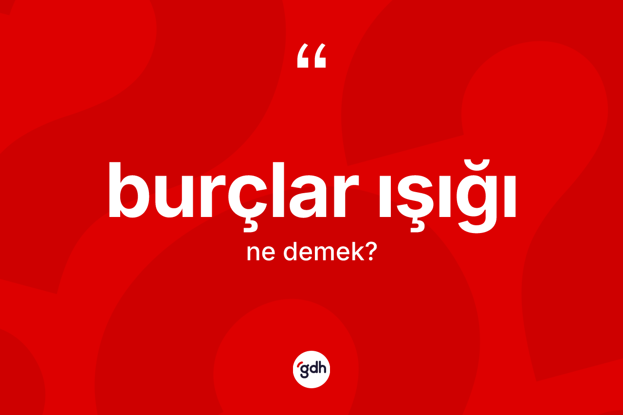 Burçlar ışığı kelimesinin anlamı nedir?
