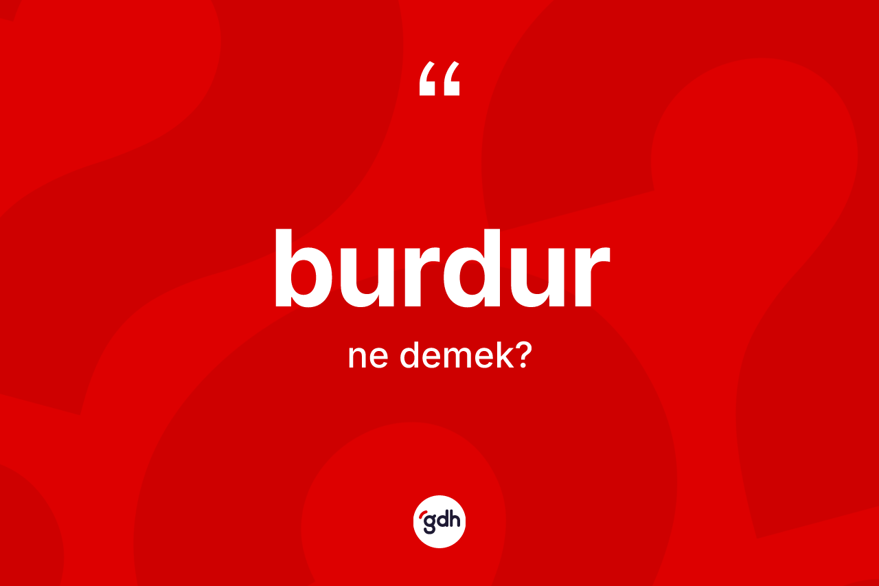 Burdur nedir? Burdur'un TDK'ya göre anlamı nedir?
