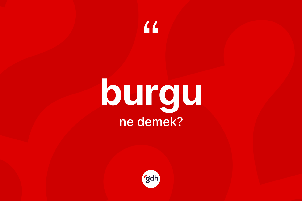 Burgu kelimesinin tanımı nedir?