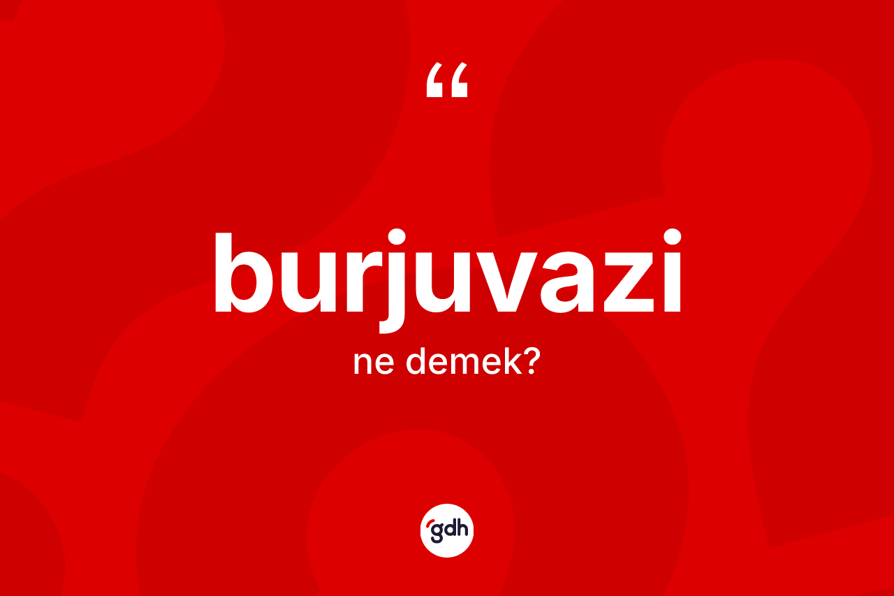 Burjuvazi kelimesinin anlamı nedir?