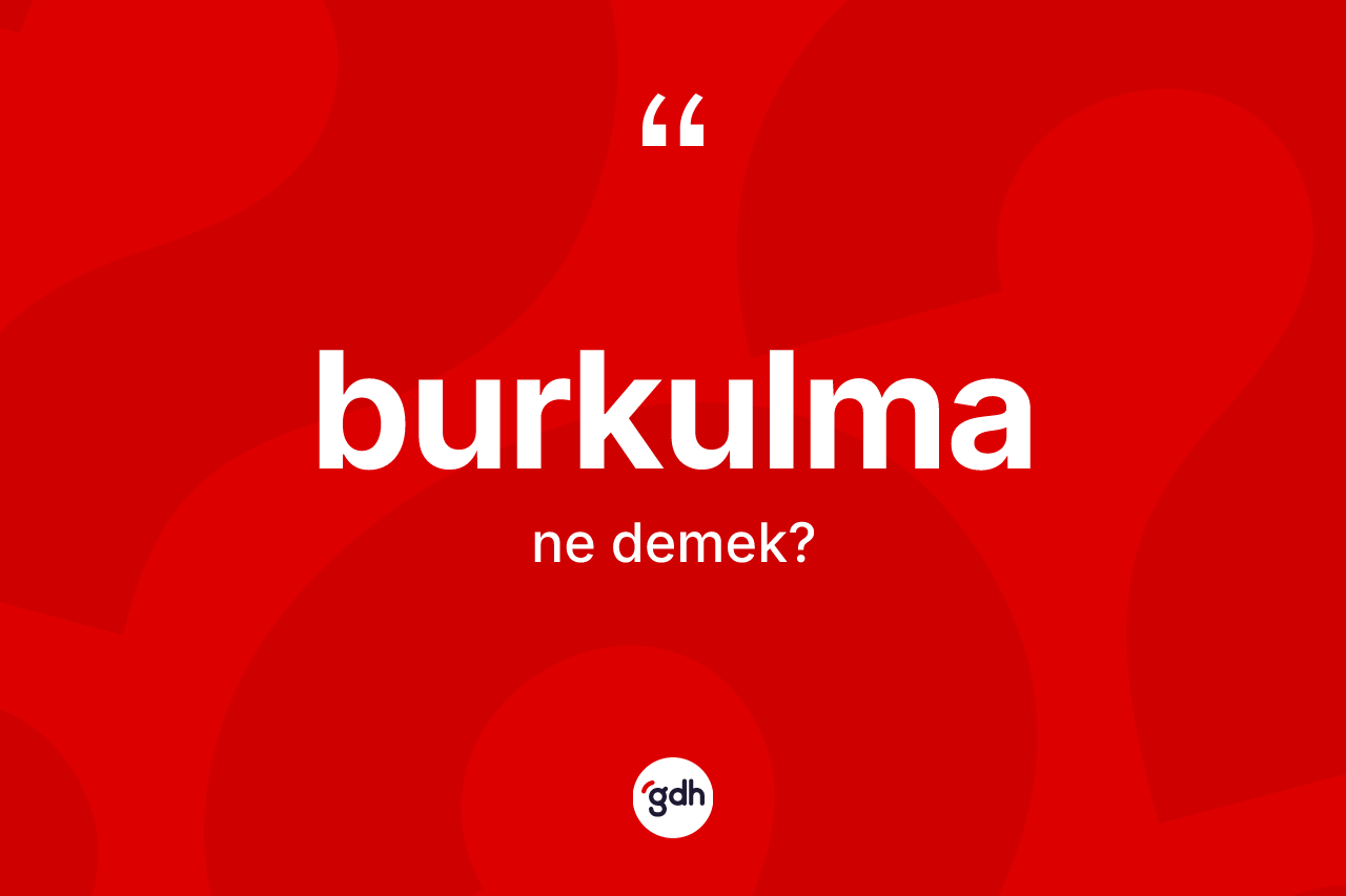 Burkulma kelimesinin tanımı nedir?