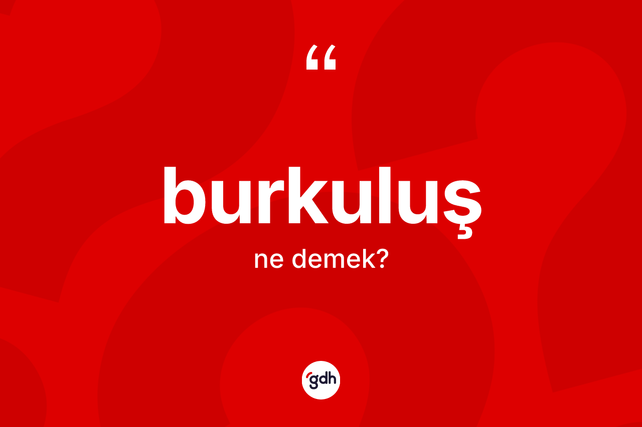 Burkuluş kelimesinin sözlükteki tanımı nedir?