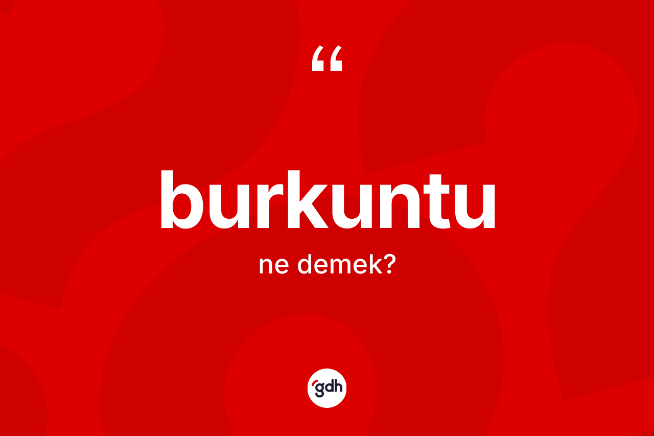 Burkuntu kelimesinin anlamı nedir?