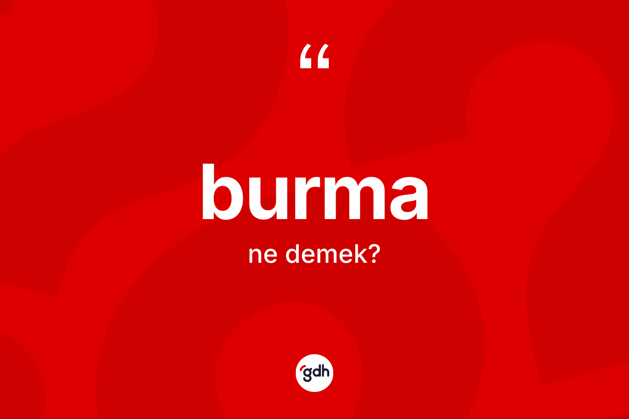 Burma kelimesinin anlamı nedir?