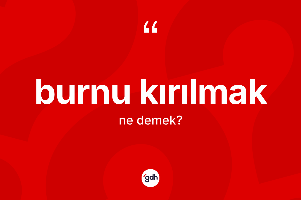 Burnu kırılmak ifadesinin anlamı nedir?