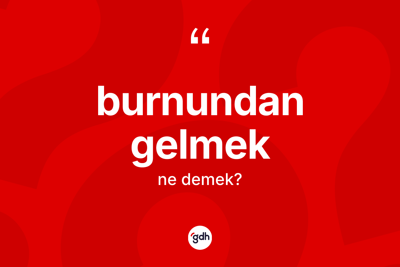 Burnundan gelmek nedir?