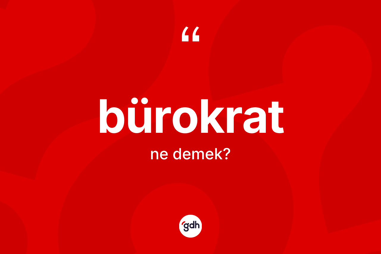 Bürokrat kelimesinin tanımı nedir?