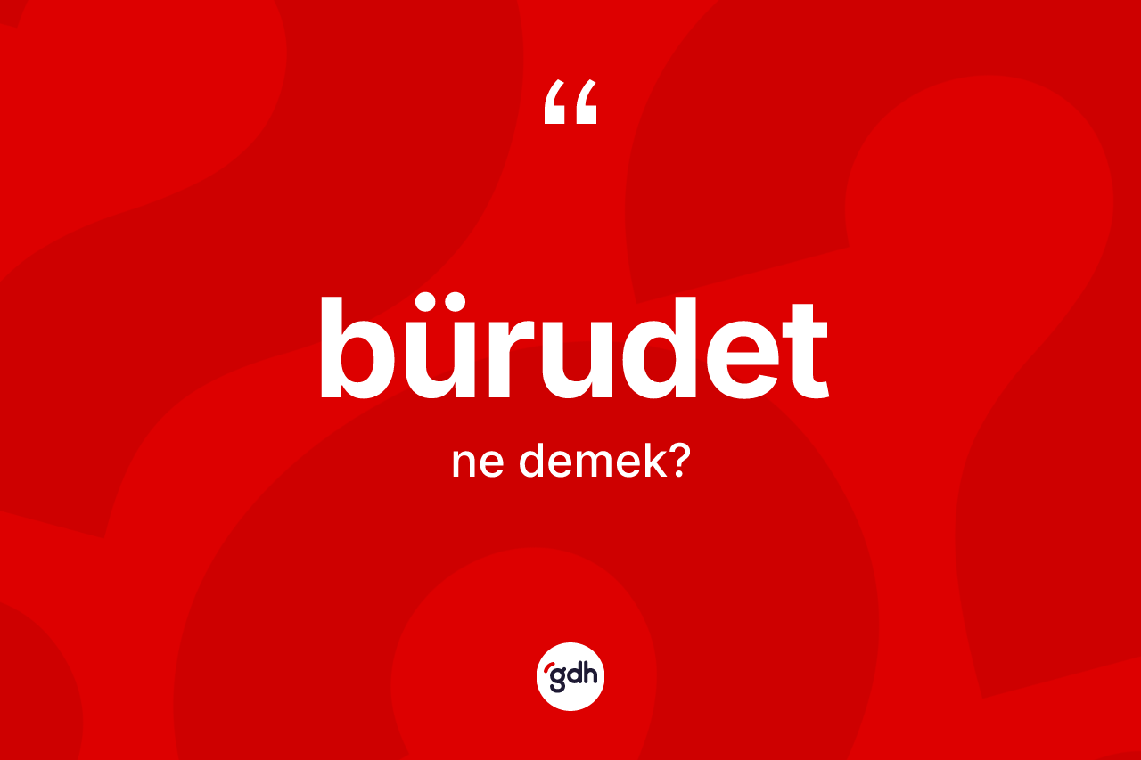 Bürudet nedir?