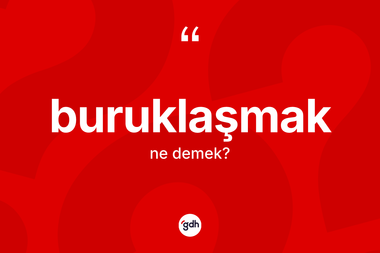 Buruklaşmak kelimesinin sözlükteki tanımı nedir?