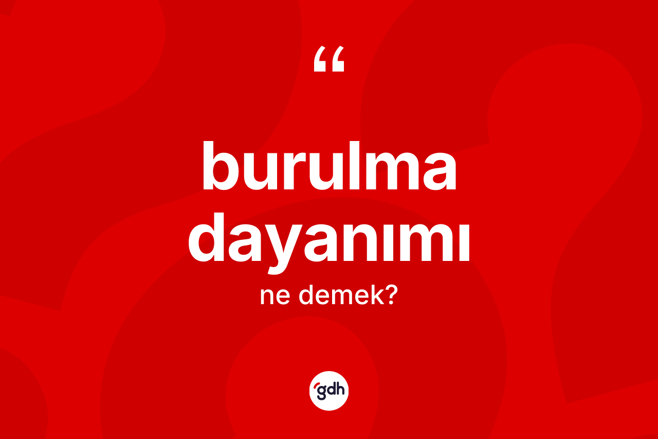 Burulma dayanımı kelimesi nedir?