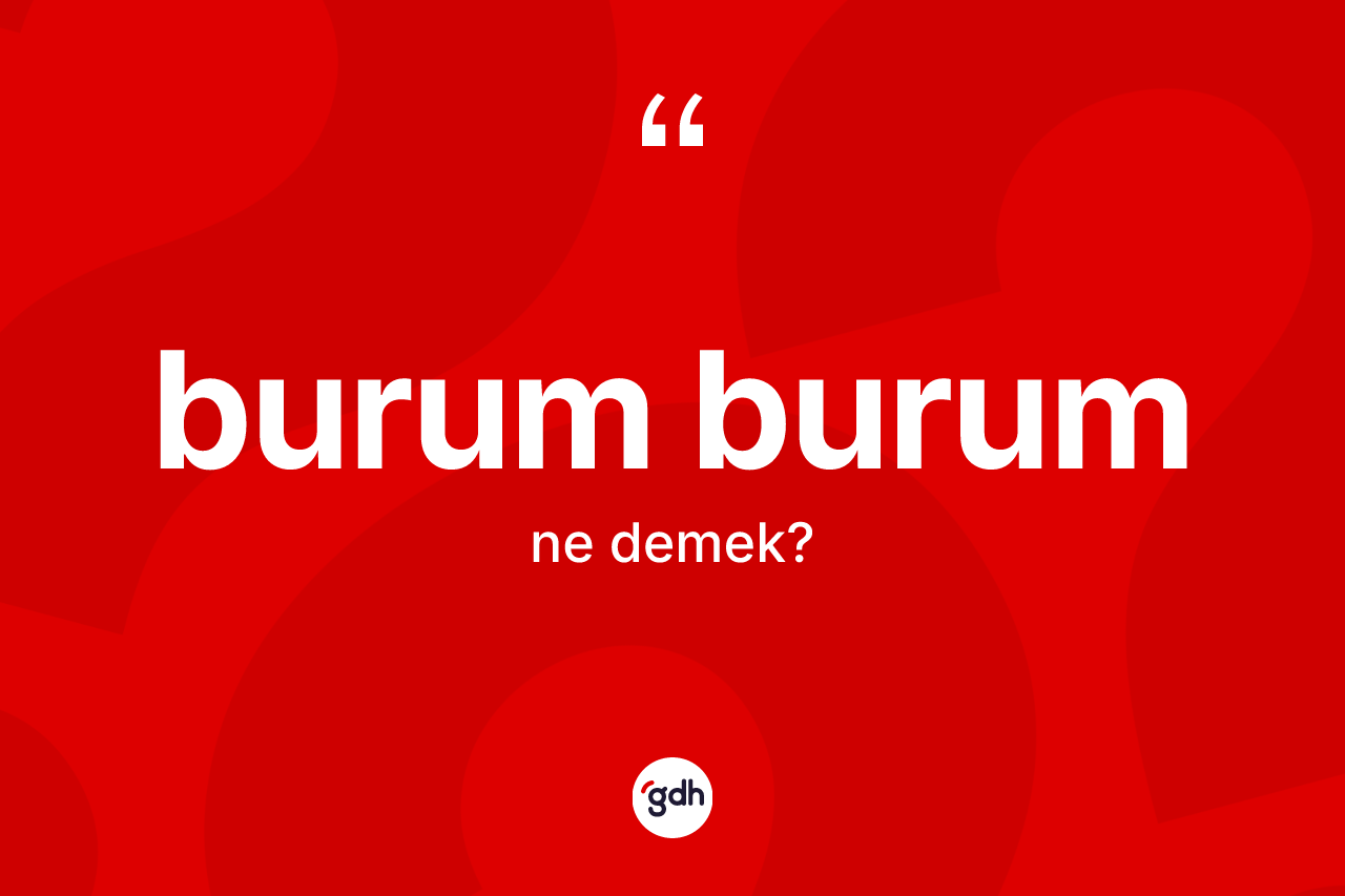 Burum burum kelimesi ne anlama gelir?
