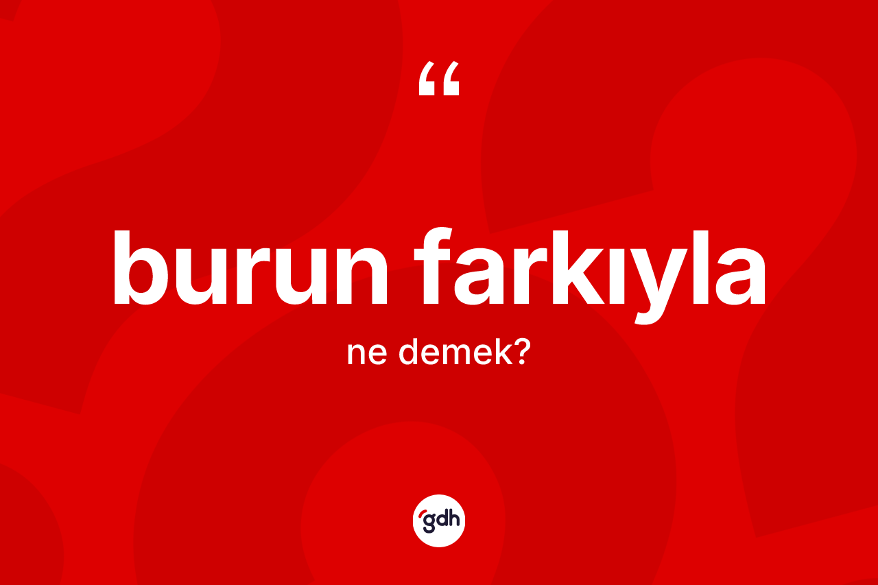 Burun farkıyla ne demek?