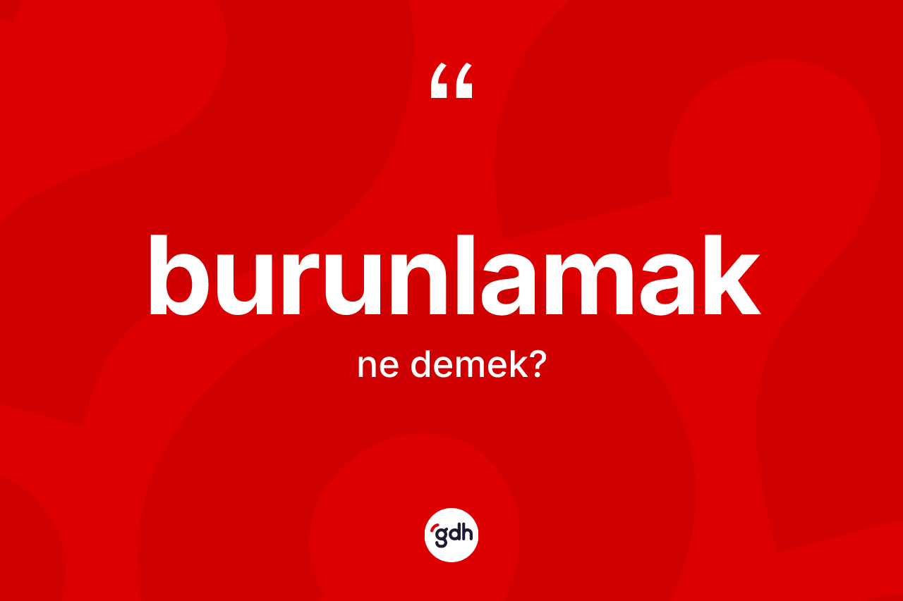 Burunlamak kelimesinin tanımı nedir?