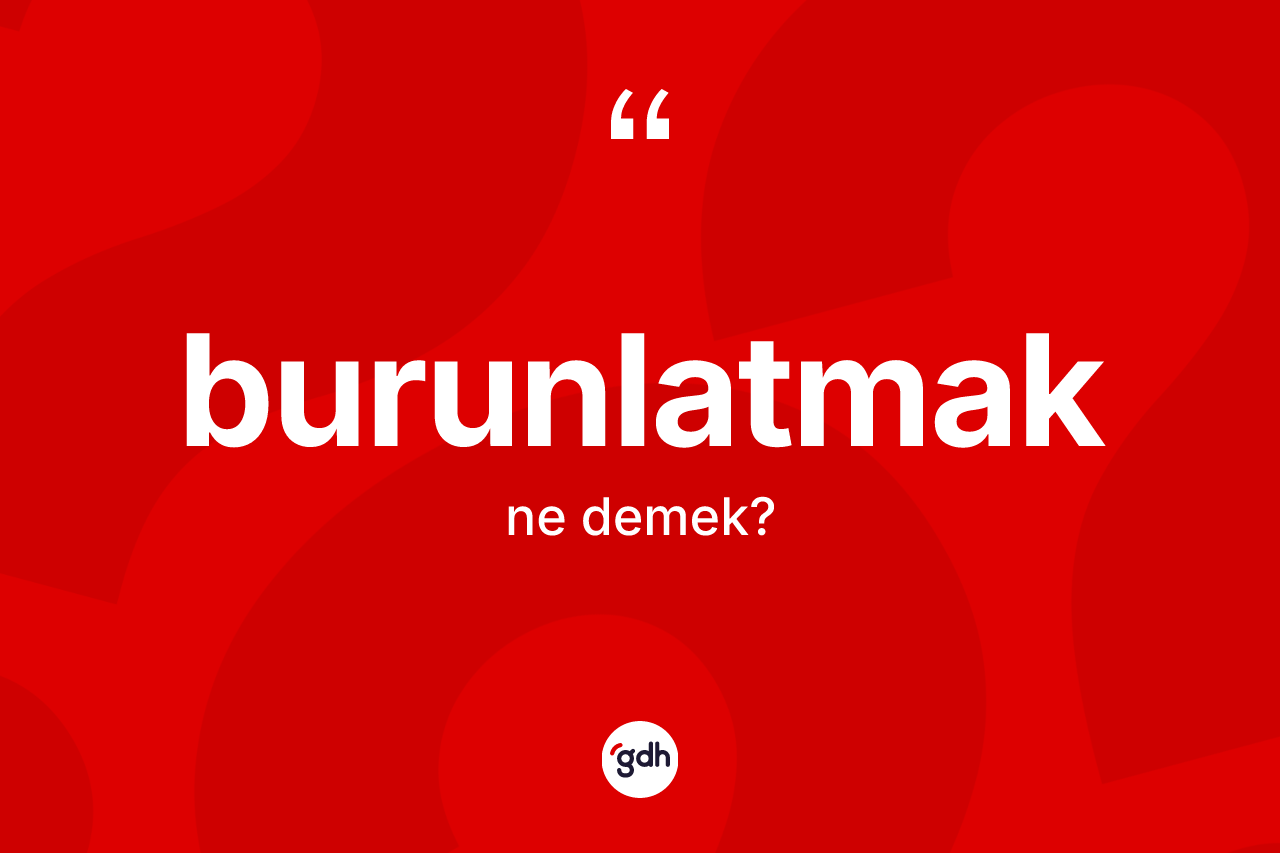 Burunlatmak kelimesi nedir?