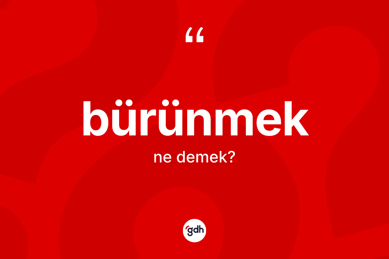 Bürünmek kelimesinin tanımı nedir?