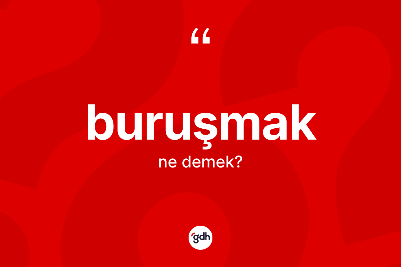 Buruşmak ne demek?