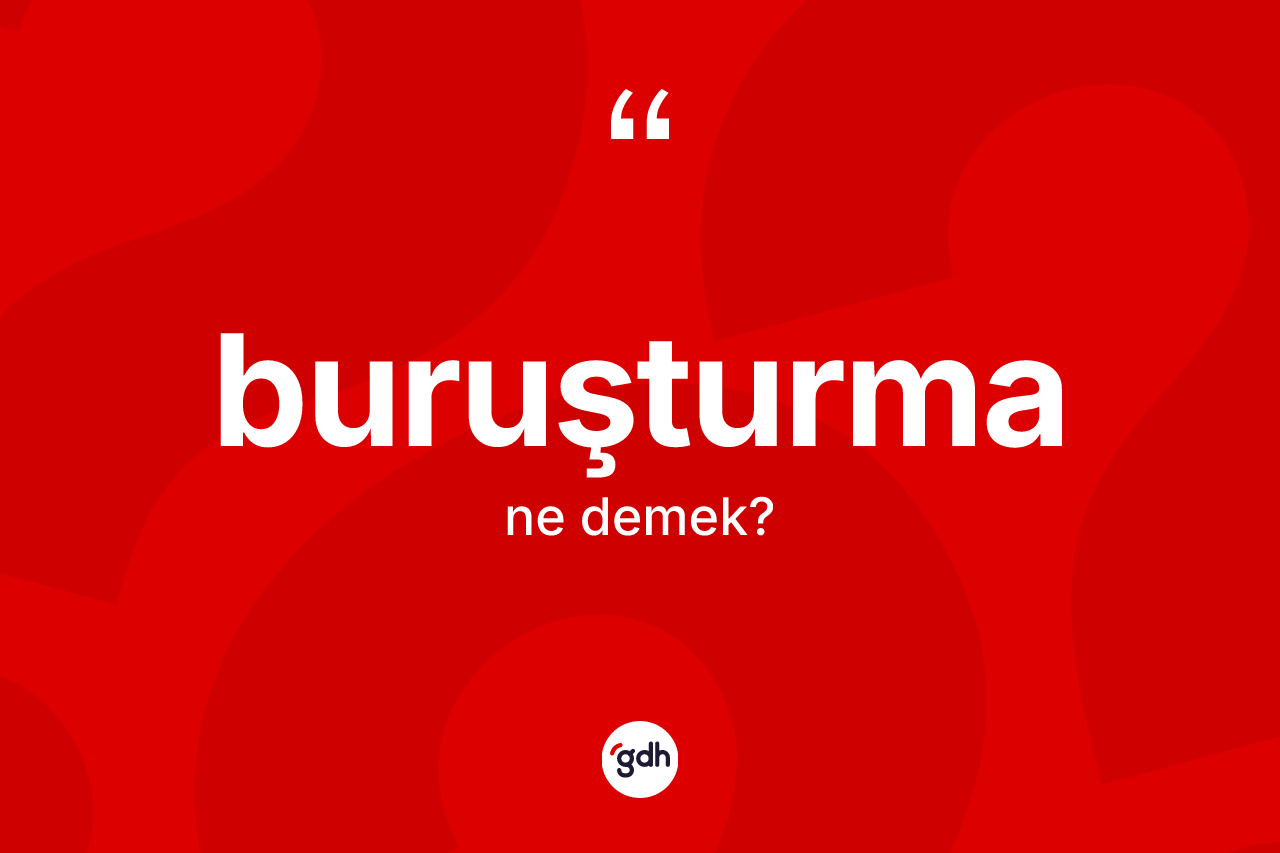 Buruşturma kelimesinin anlamı nedir? Buruşturma kelimesinin özellikleri nelerdir?