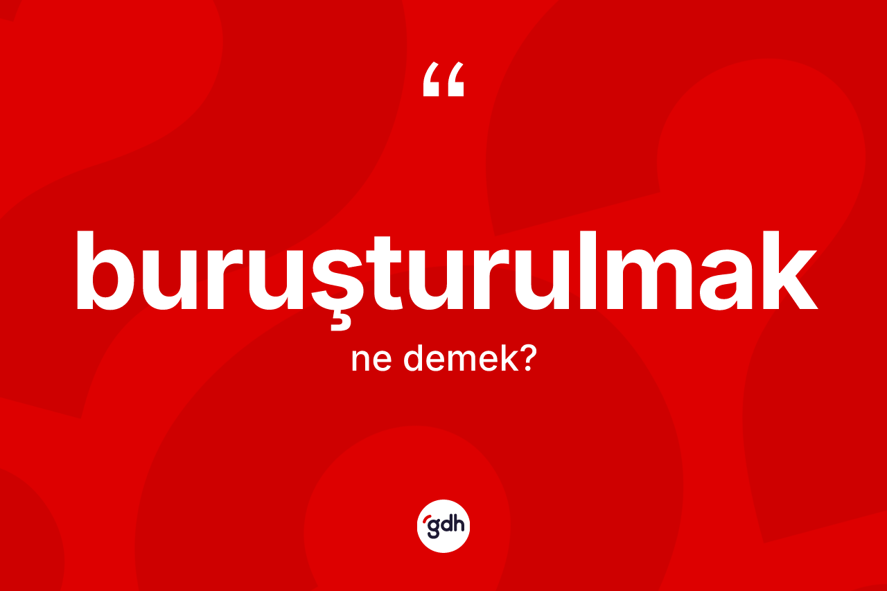 Buruşturulmak kelimesinin sözlükteki tanımı nedir?