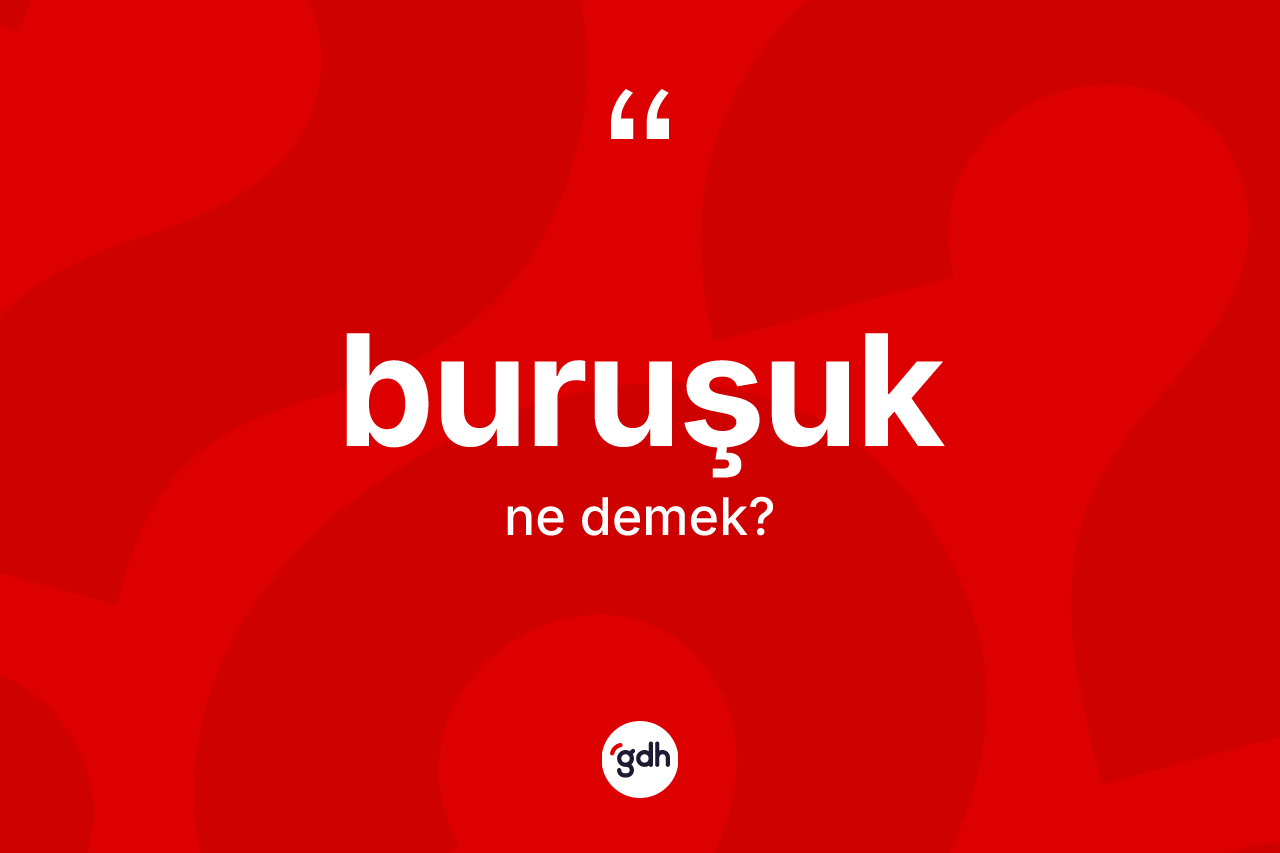 Buruşuk kelimesinin anlamı nedir?