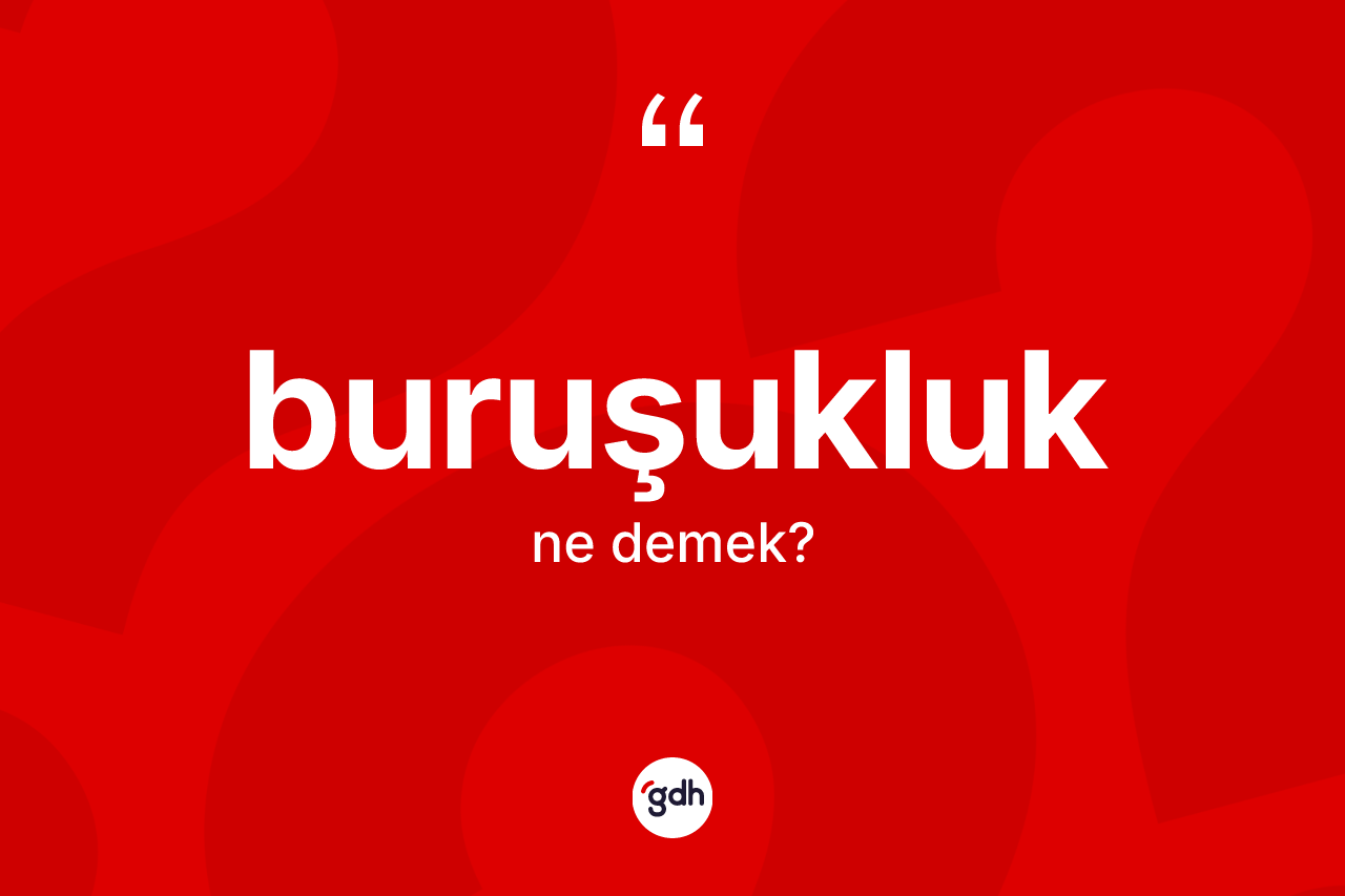 Buruşukluk kelimesinin tanımı nedir?