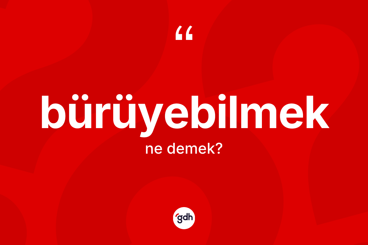 Bürüyebilmek kelimesi ne anlama gelir?