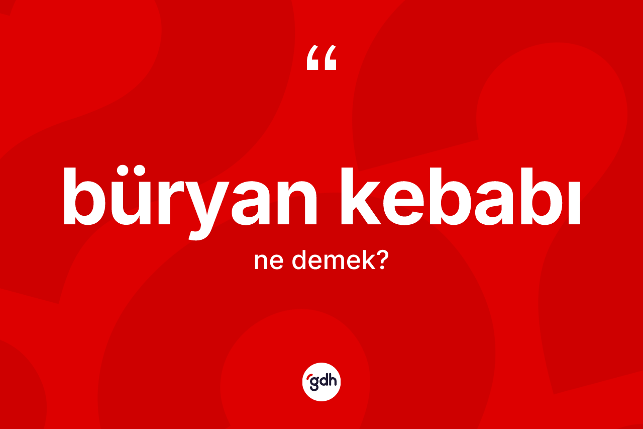 Büryan kebabı kelimesinin tanımı nedir? Büryan kebabının TDK'ya göre anlamı nedir?