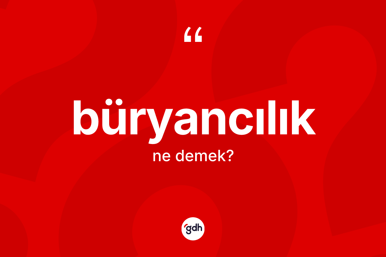 Büryancılık kelimesi ne anlama gelir?