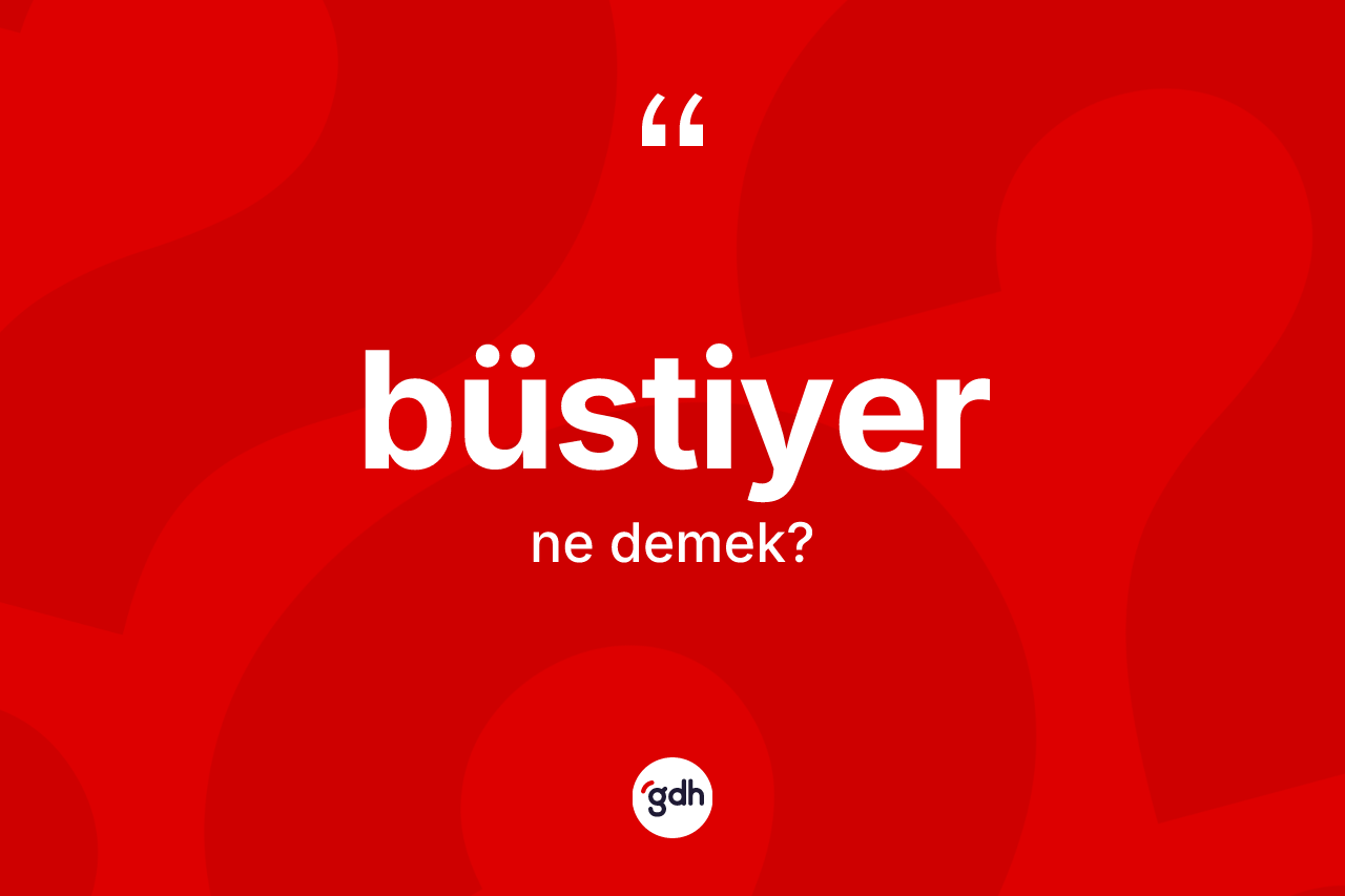 Büstiyer kelimesinin anlamı nedir?