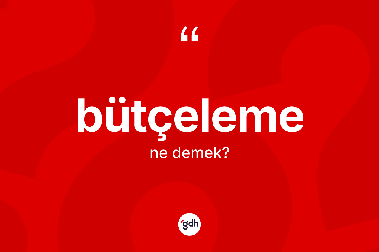 Bütçeleme kelimesi ne demek? Bütçelemenin TDK'ya göre anlamı nedir?