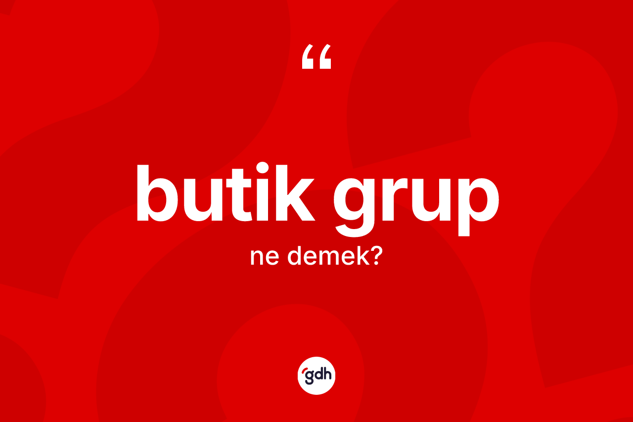 Butik grup kelimesinin tanımı nedir?