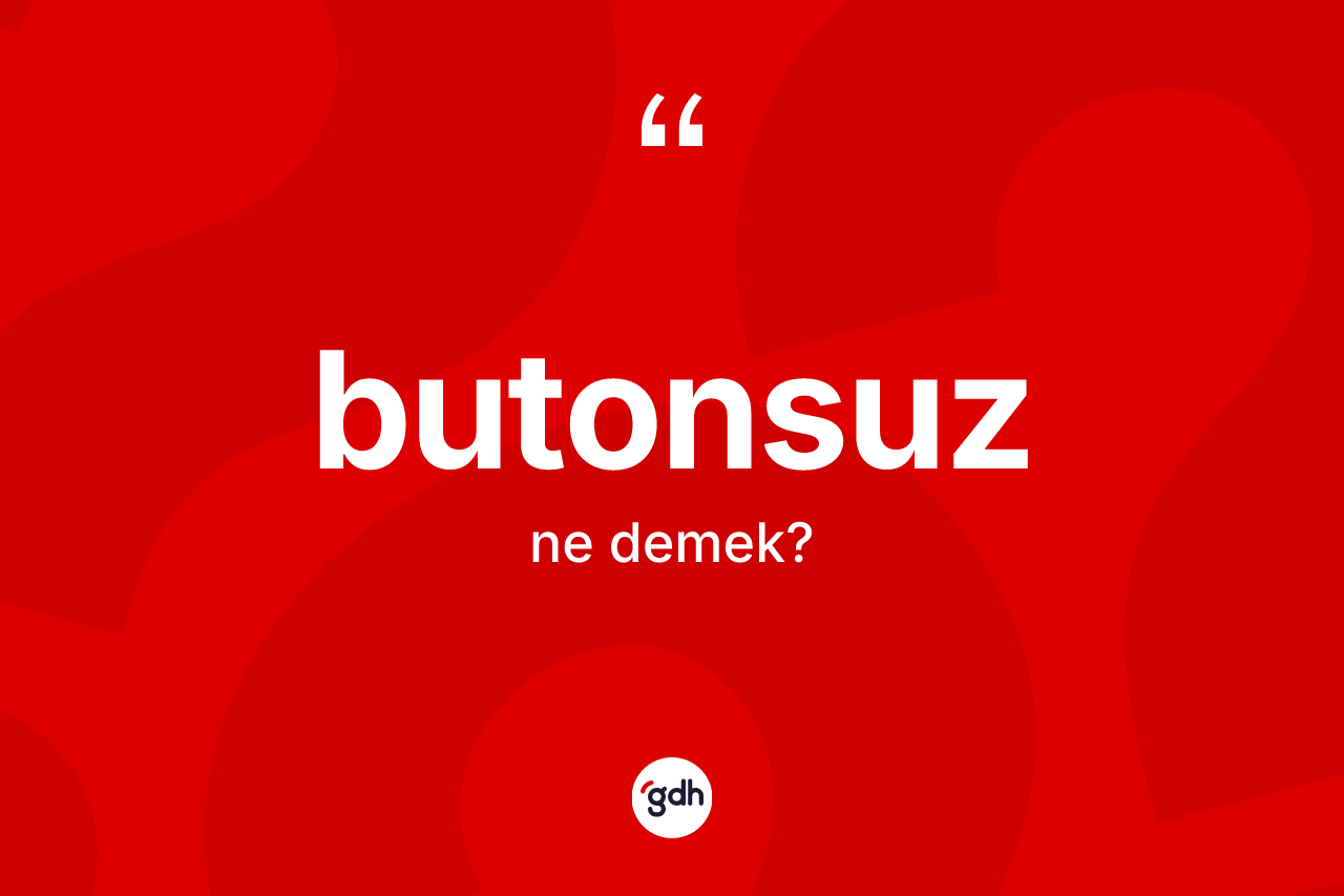 Butonsuz kelimesinin tanımı nedir? Butonsuzun halk arasındaki kullanımı nasıldır?