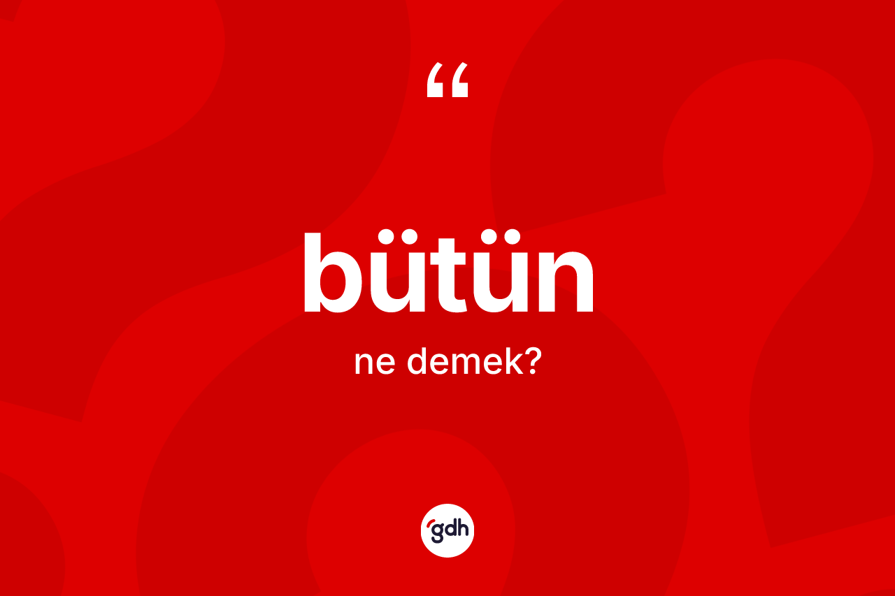 Bütün ne anlama gelir?