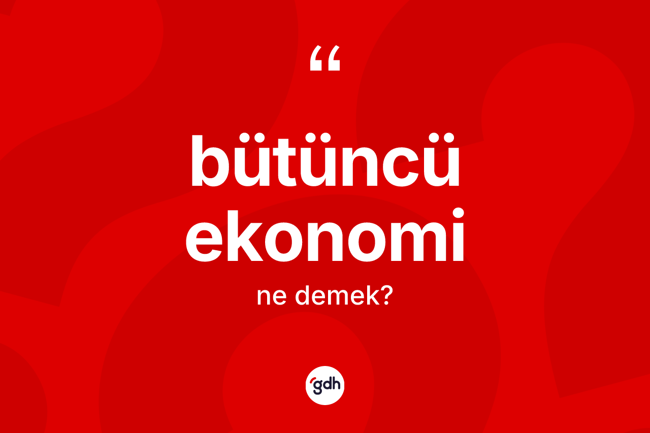 Bütüncü ekonomi kelimesi ne anlama gelir?