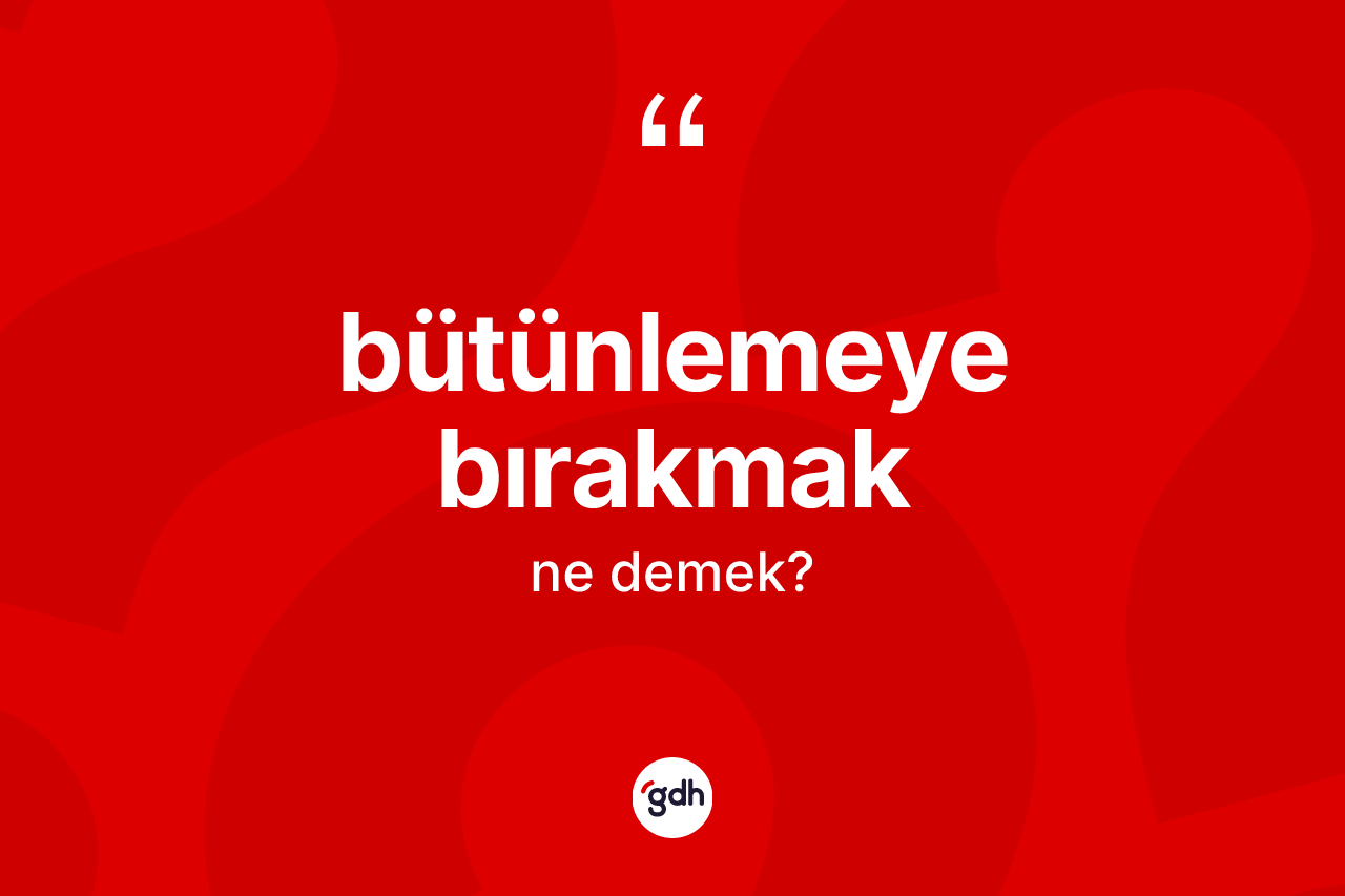 Bütünlemeye bırakmak ne demektir?