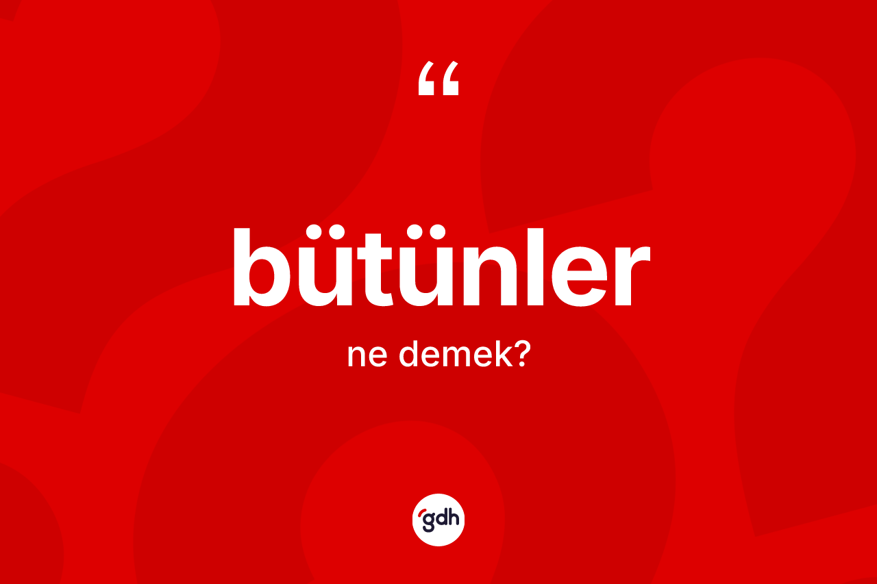Bütünler kelimesinin anlamı nedir?