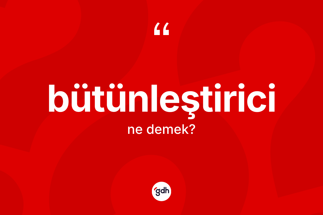 Bütünleştirici kelimesi ne demek?