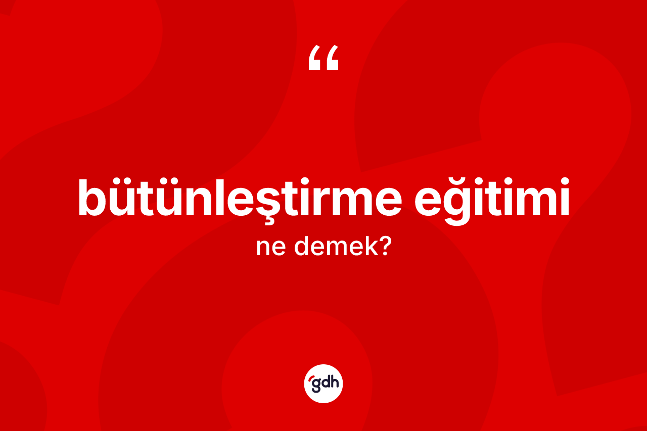 Bütünleştirme eğitimi kelimesi ne demek?