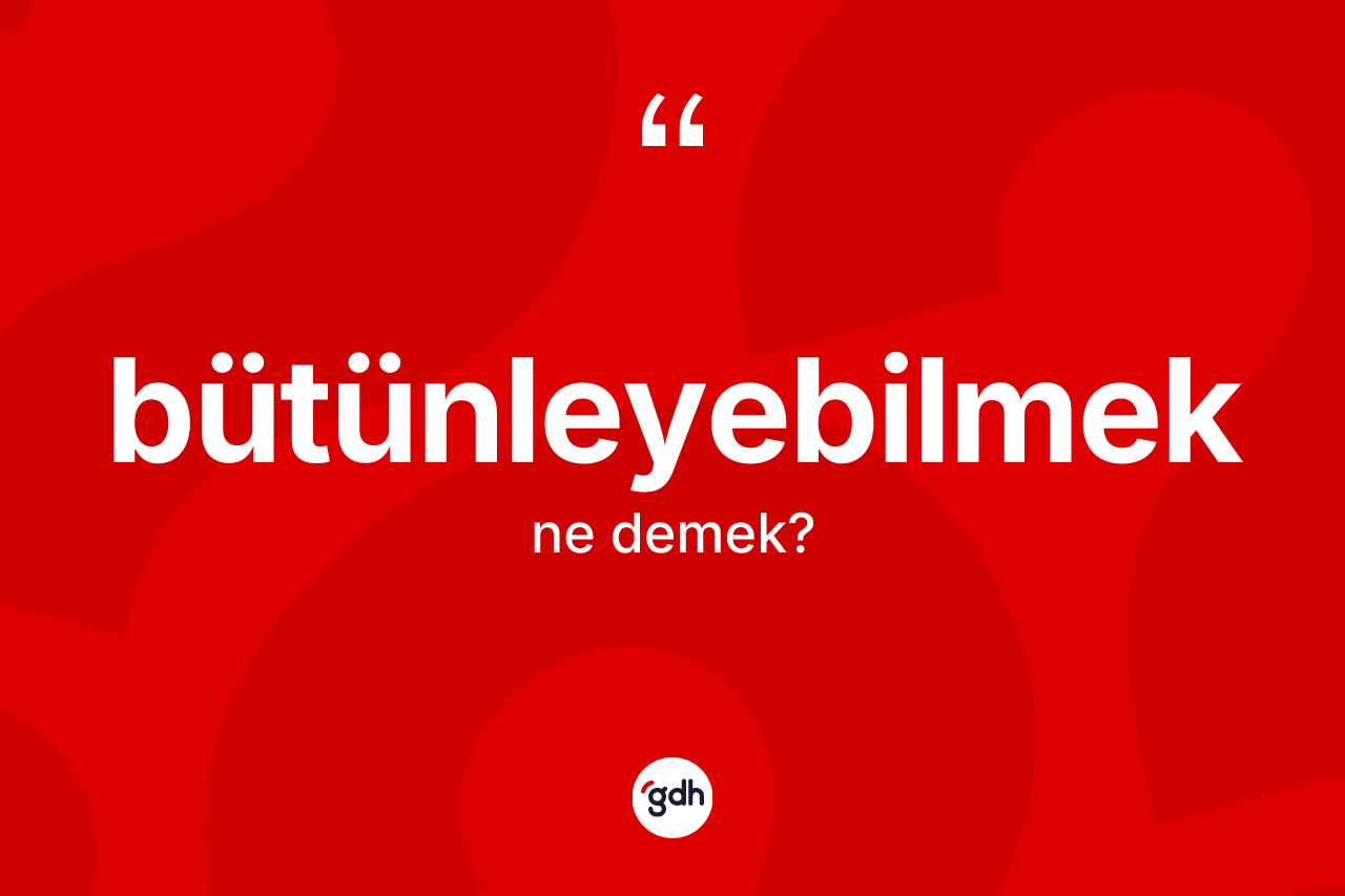 Bütünleyebilmek nedir?